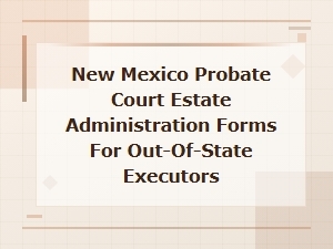 New Mexico Probate Forms for Out-of-State Executors