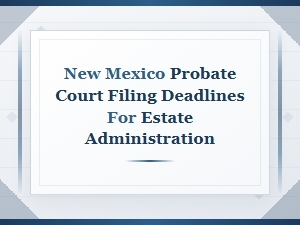 New Mexico Probate Court Filing Deadlines