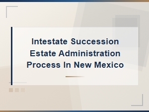 Intestate Estate Administration in New Mexico