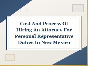 Hiring an Attorney for Personal Rep Duties in Nm